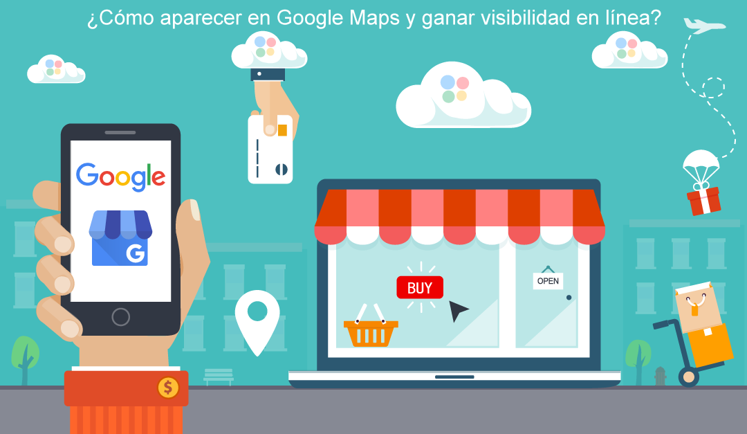 ¿Cómo aparecer en Google Maps y ganar visibilidad en línea?